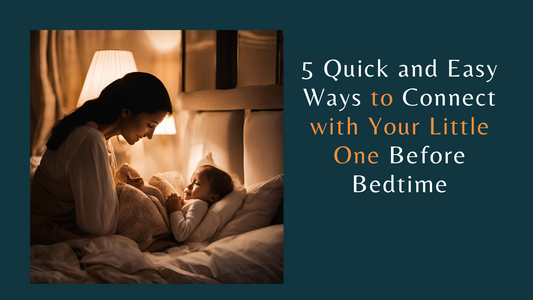 5 Quick and Easy Ways to Connect with Your Little One Before Bedtime