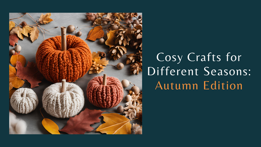 Cosy Crafts for Different Seasons: Autumn Edition