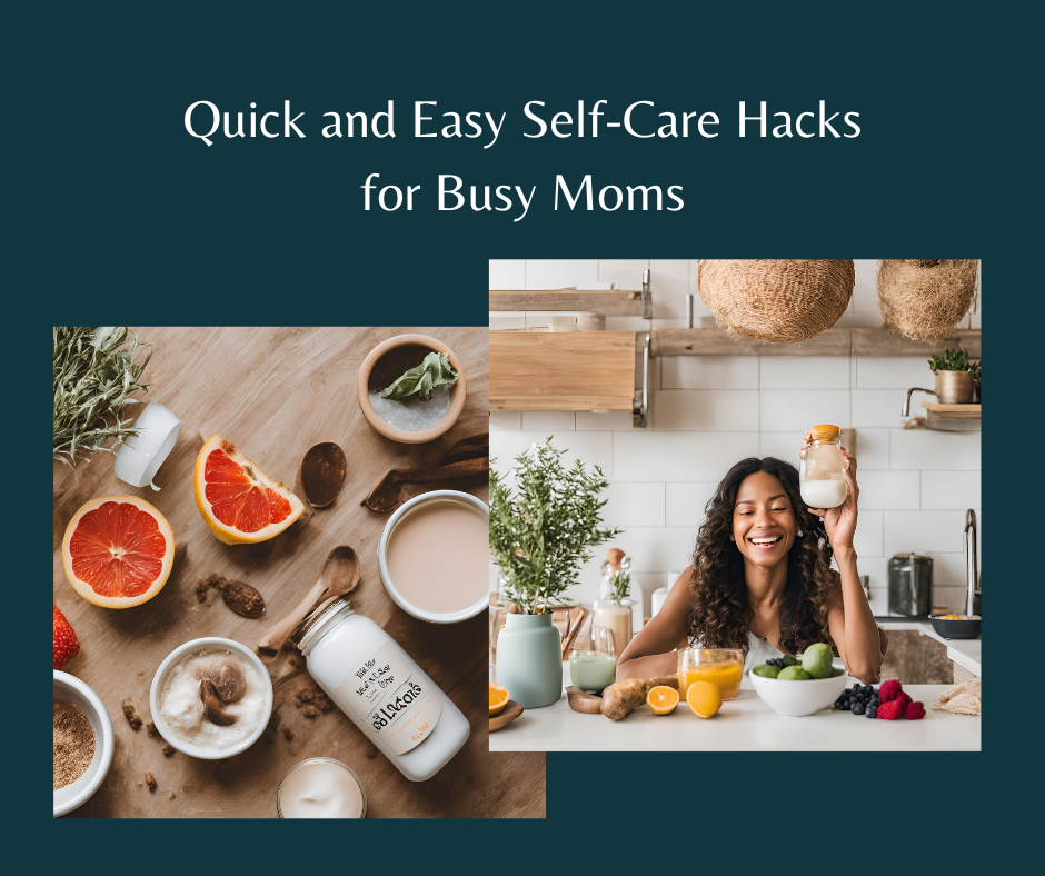 Quick and Easy Self-Care Hacks for Busy Moms