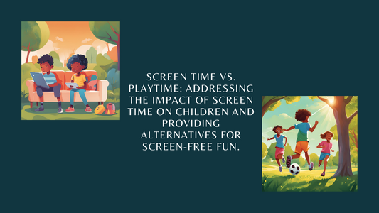 Screen Time vs. Playtime: Addressing the impact of screen time on children and providing alternatives for screen-free fun