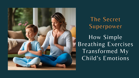 The Secret Superpower – How Simple Breathing Exercises Transformed My Child’s Emotions